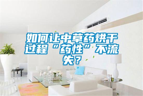如何讓中草藥烘干過程“藥性”不流失？