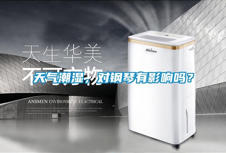 天氣潮濕，對鋼琴有影響嗎？