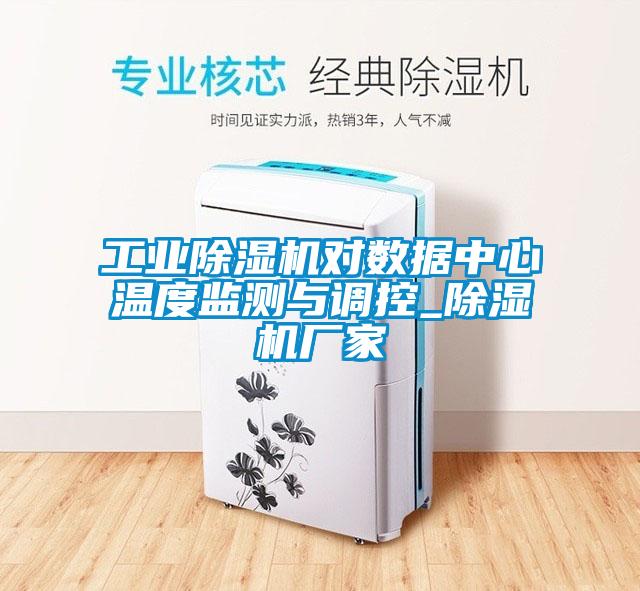 工業除濕機對數據中心溫度監測與調控_除濕機廠家