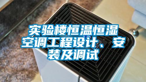 實(shí)驗(yàn)樓恒溫恒濕空調(diào)工程設(shè)計(jì)、安裝及調(diào)試