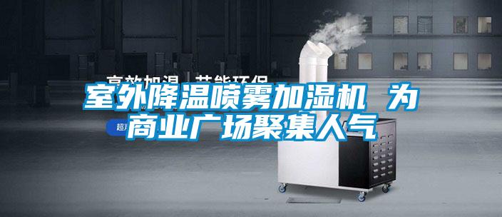 室外降溫噴霧加濕機 為商業廣場聚集人氣