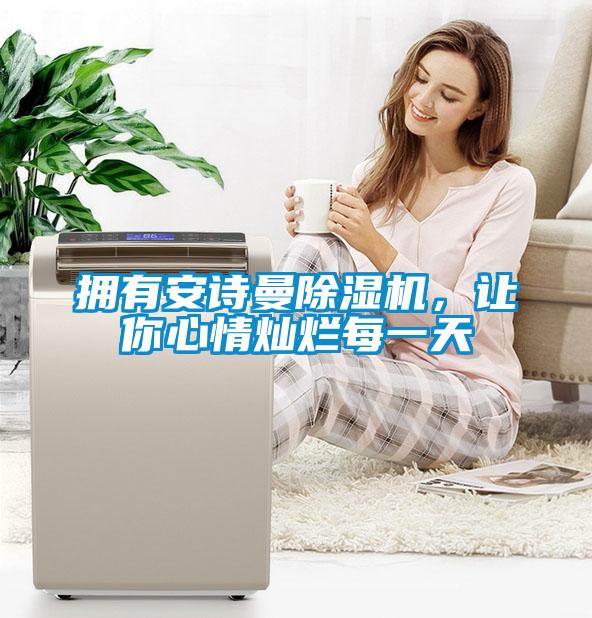 擁有安詩曼除濕機，讓你心情燦爛每一天