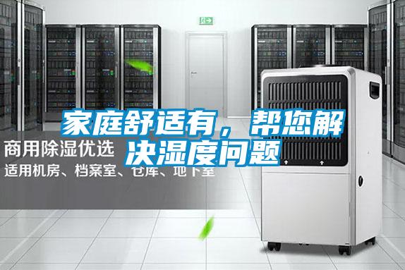 家庭舒適有，幫您解決濕度問題