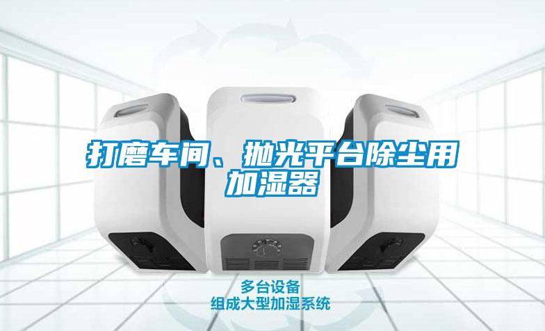 打磨車間、拋光平臺除塵用加濕器