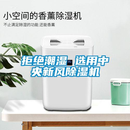 拒絕潮濕 選用中央新風除濕機
