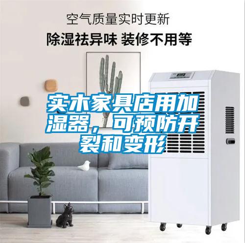 實木家具店用加濕器，可預防開裂和變形
