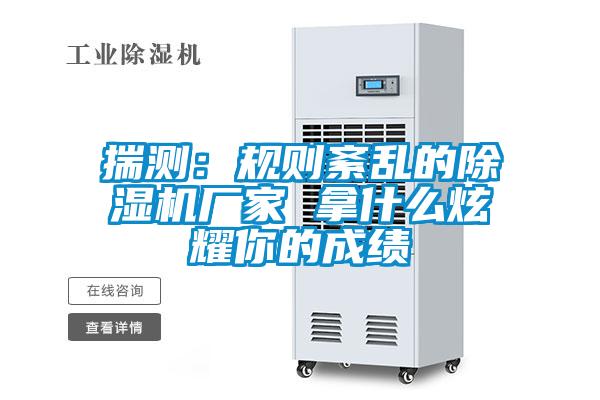 揣測：規則紊亂的除濕機廠家 拿什么炫耀你的成績