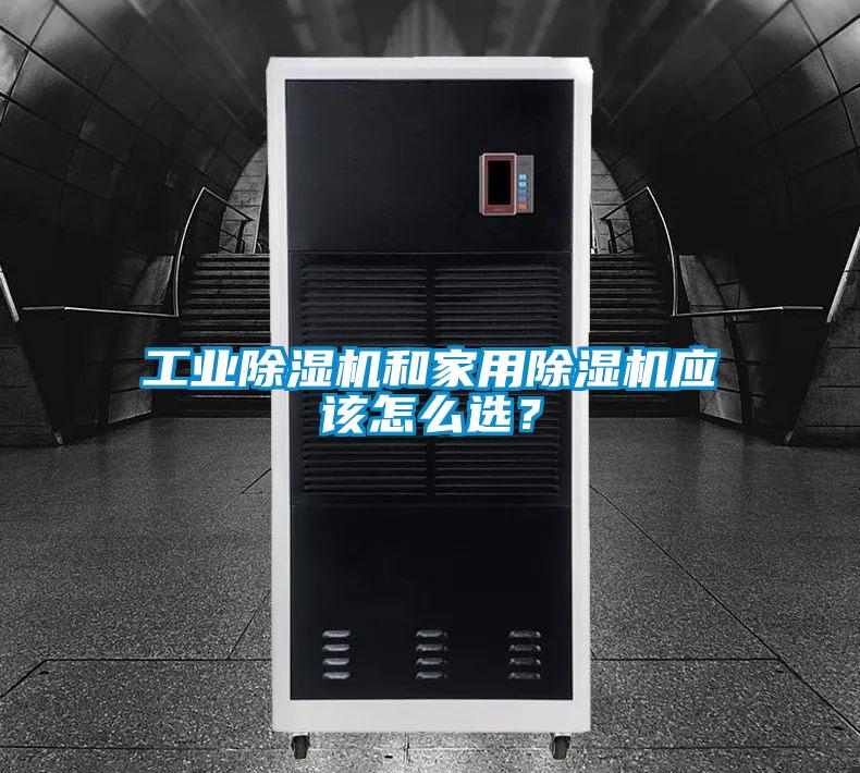 工業(yè)除濕機(jī)和家用除濕機(jī)應(yīng)該怎么選？