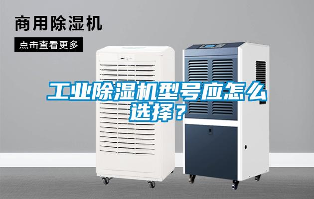 工業除濕機型號應怎么選擇？