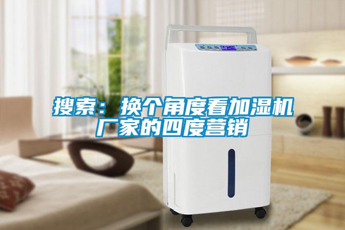 搜索：換個角度看加濕機廠家的四度營銷