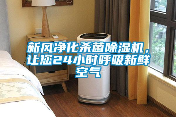 新風(fēng)凈化殺菌除濕機(jī)，讓您24小時(shí)呼吸新鮮空氣