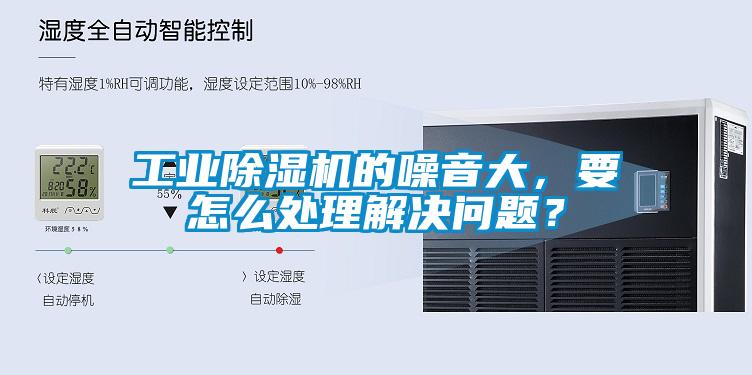 工業除濕機的噪音大，要怎么處理解決問題？