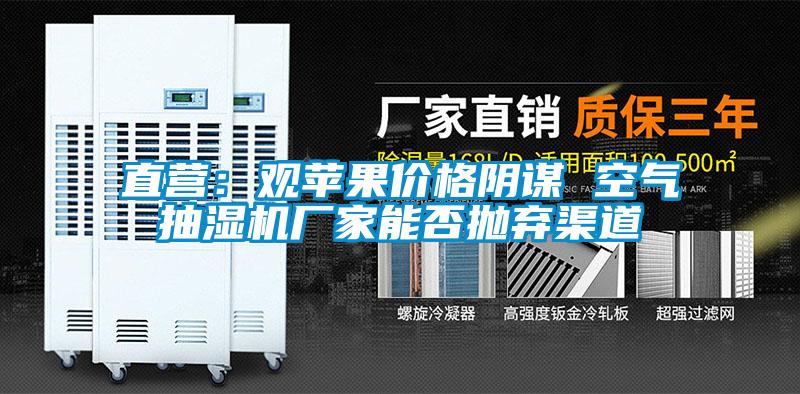 直營：觀蘋果價格陰謀 空氣抽濕機廠家能否拋棄渠道