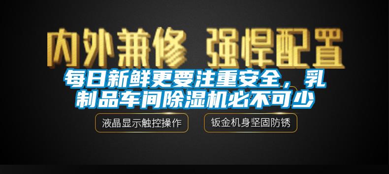每日新鮮更要注重安全，乳制品車間除濕機必不可少