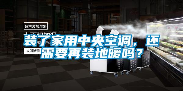 裝了家用中央空調(diào)，還需要再裝地暖嗎？