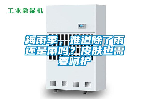 梅雨季，難道除了雨還是雨嗎？皮膚也需要呵護