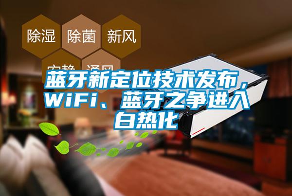 藍(lán)牙新定位技術(shù)發(fā)布，WiFi、藍(lán)牙之爭(zhēng)進(jìn)入白熱化
