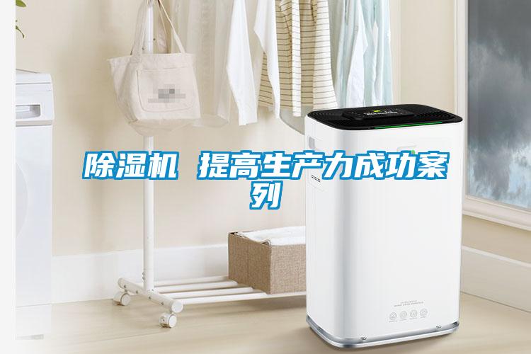 除濕機 提高生產力成功案列