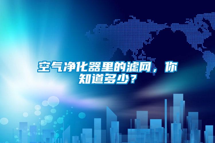 空氣凈化器里的濾網，你知道多少？