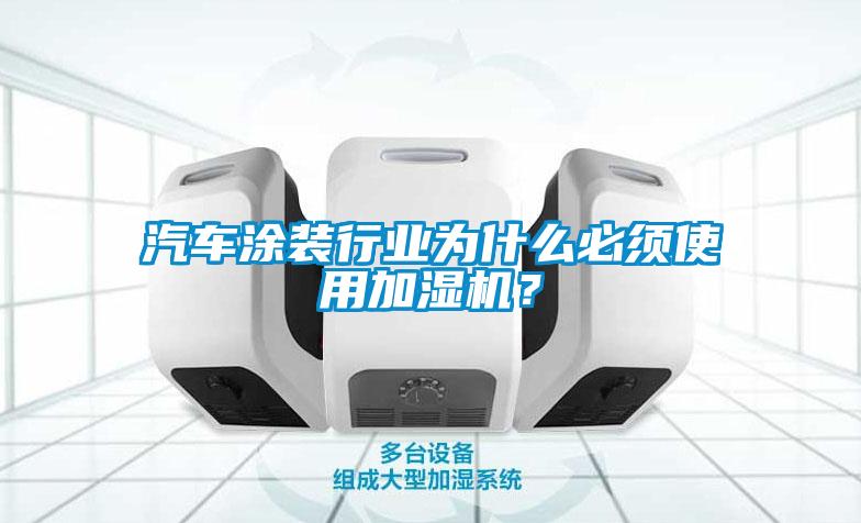 汽車涂裝行業為什么必須使用加濕機？