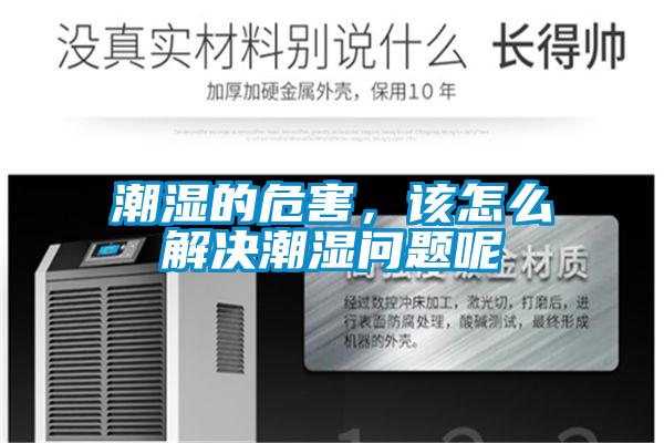 潮濕的危害，該怎么解決潮濕問題呢