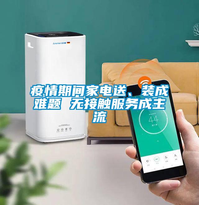疫情期間家電送、裝成難題 無接觸服務成主流