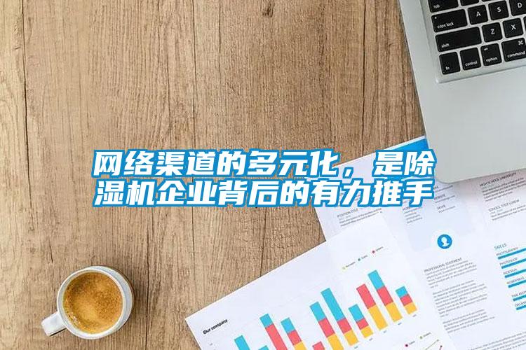 網絡渠道的多元化，是除濕機企業背后的有力推手