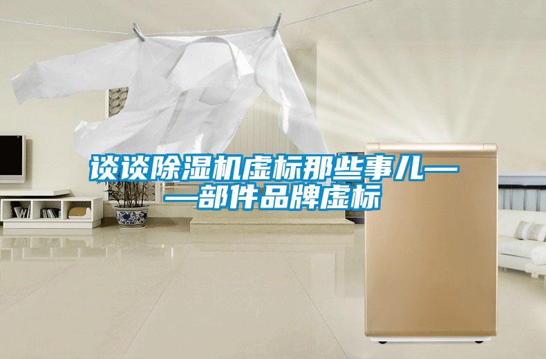 談談除濕機虛標那些事兒——部件品牌虛標