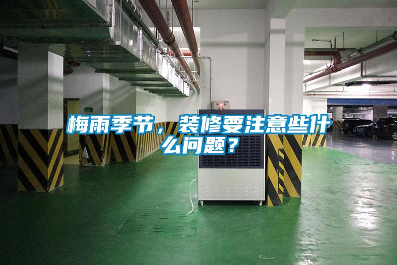 梅雨季節(jié)，裝修要注意些什么問題？