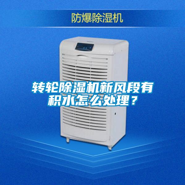 轉(zhuǎn)輪除濕機新風段有積水怎么處理？