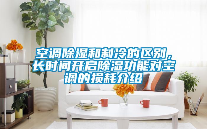 空調(diào)除濕和制冷的區(qū)別，長時間開啟除濕功能對空調(diào)的損耗介紹