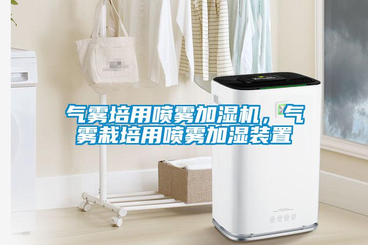 氣霧培用噴霧加濕機，氣霧栽培用噴霧加濕裝置