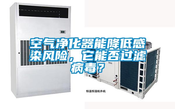 空氣凈化器能降低感染風(fēng)險(xiǎn)，它能否過濾病毒？