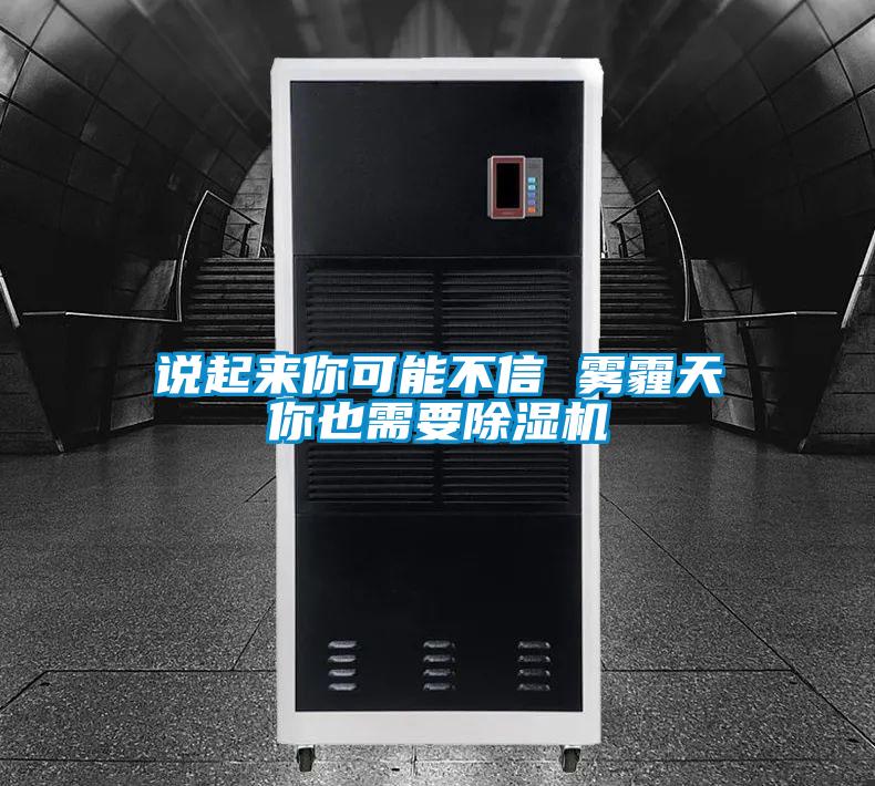 說起來你可能不信 霧霾天你也需要除濕機