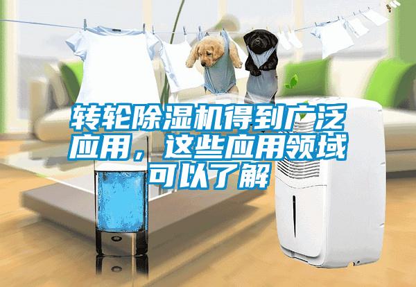 轉(zhuǎn)輪除濕機得到廣泛應(yīng)用，這些應(yīng)用領(lǐng)域可以了解