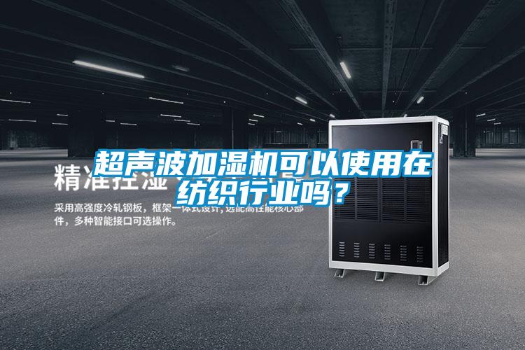 超聲波加濕機可以使用在紡織行業嗎？
