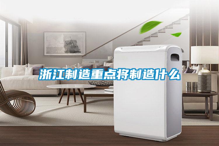 浙江制造重點將制造什么