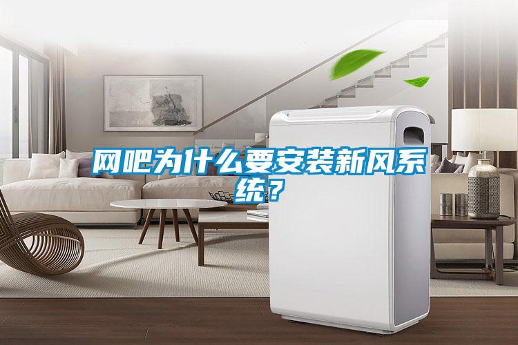 網吧為什么要安裝新風系統？