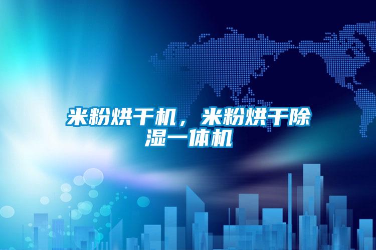 米粉烘干機，米粉烘干除濕一體機