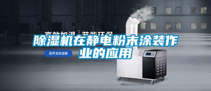 除濕機在靜電粉末涂裝作業(yè)的應(yīng)用