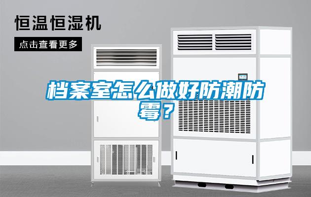 檔案室怎么做好防潮防霉？