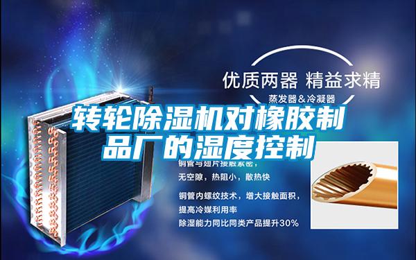 轉(zhuǎn)輪除濕機對橡膠制品廠的濕度控制