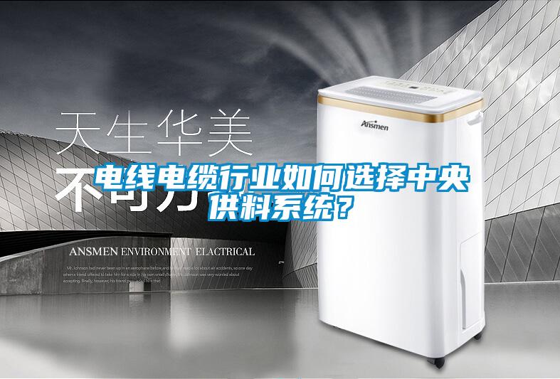 電線電纜行業(yè)如何選擇中央供料系統(tǒng)？