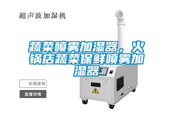 蔬菜噴霧加濕器，火鍋店蔬菜保鮮噴霧加濕器