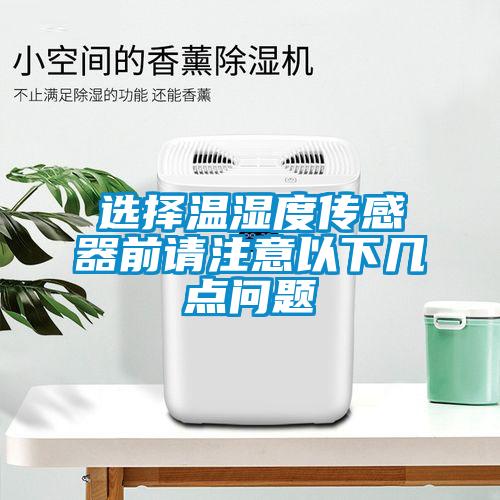 選擇溫濕度傳感器前請注意以下幾點問題
