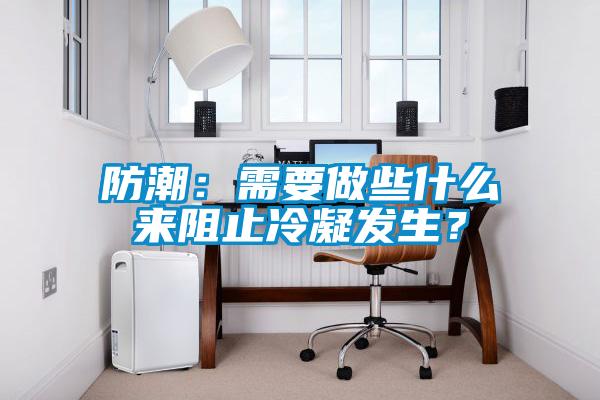 防潮：需要做些什么來阻止冷凝發生？