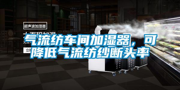 氣流紡車間加濕器，可降低氣流紡紗斷頭率