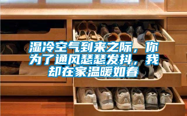 濕冷空氣到來之際，你為了通風瑟瑟發抖，我卻在家溫暖如春