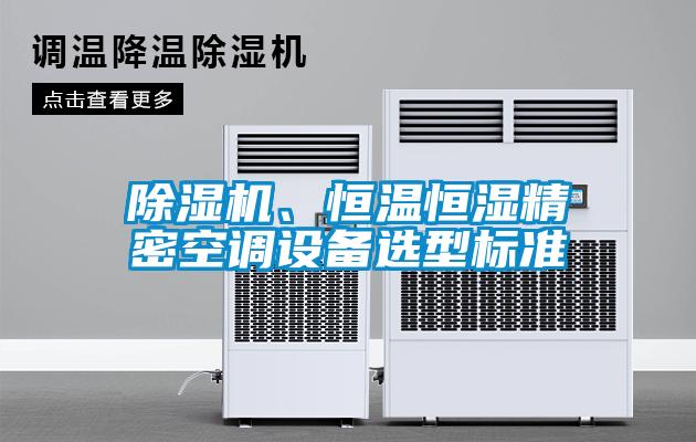 除濕機、恒溫恒濕精密空調設備選型標準