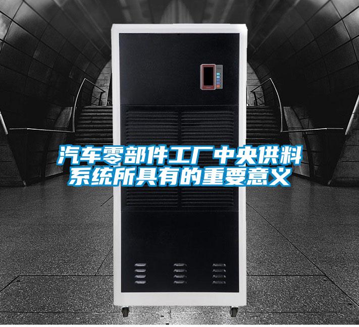 汽車零部件工廠中央供料系統(tǒng)所具有的重要意義